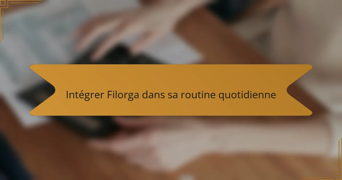 Intégrer Filorga dans sa routine quotidienne
