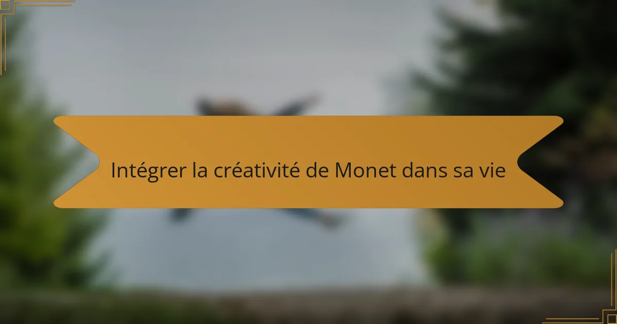 Intégrer la créativité de Monet dans sa vie