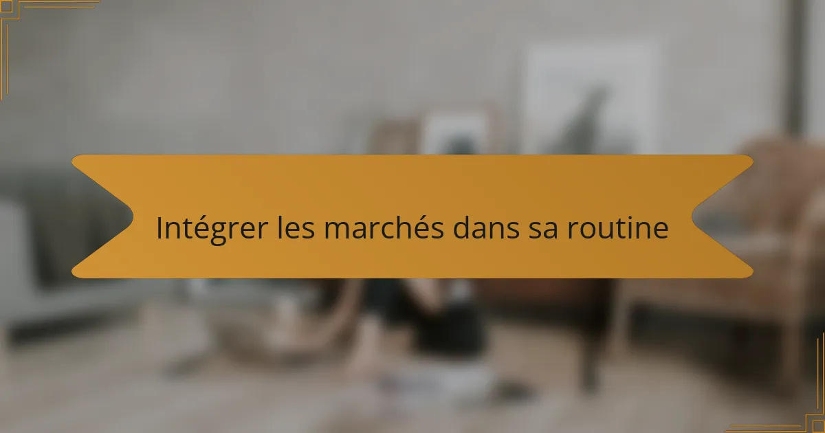 Intégrer les marchés dans sa routine