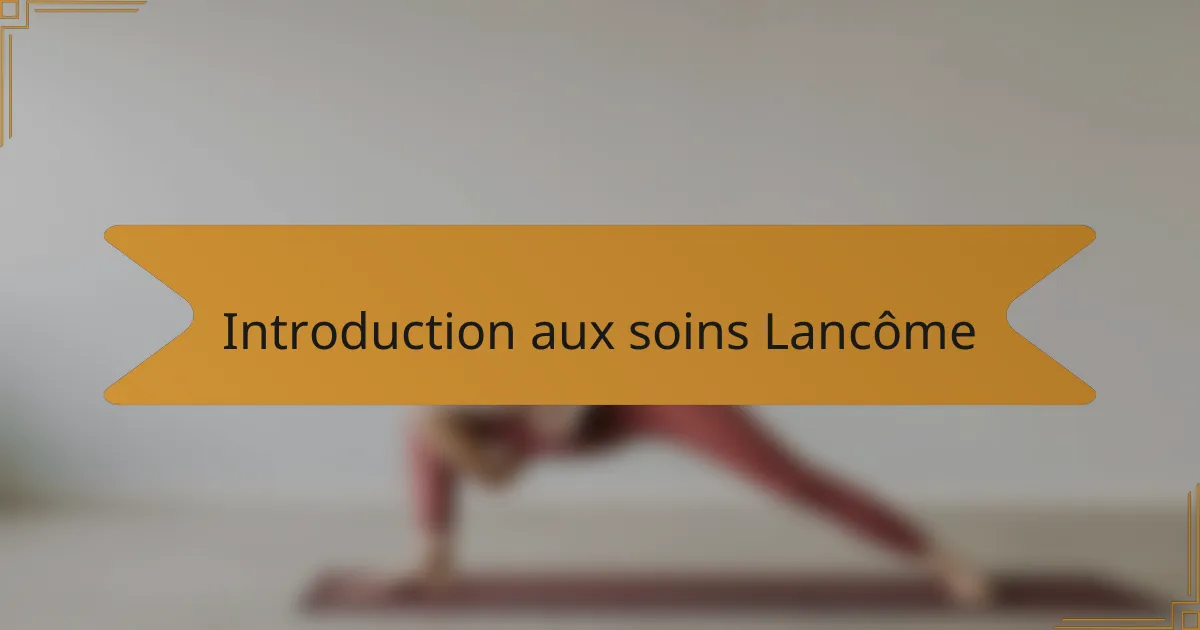 Introduction aux soins Lancôme
