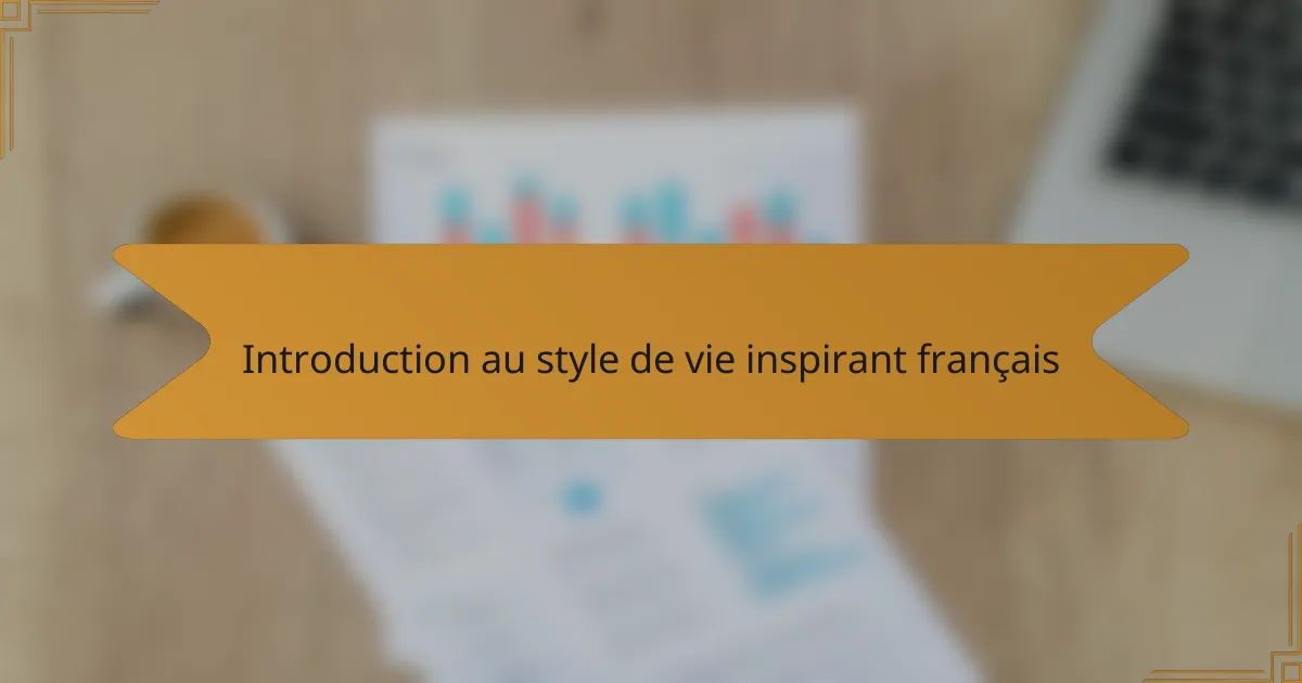 Introduction au style de vie inspirant français