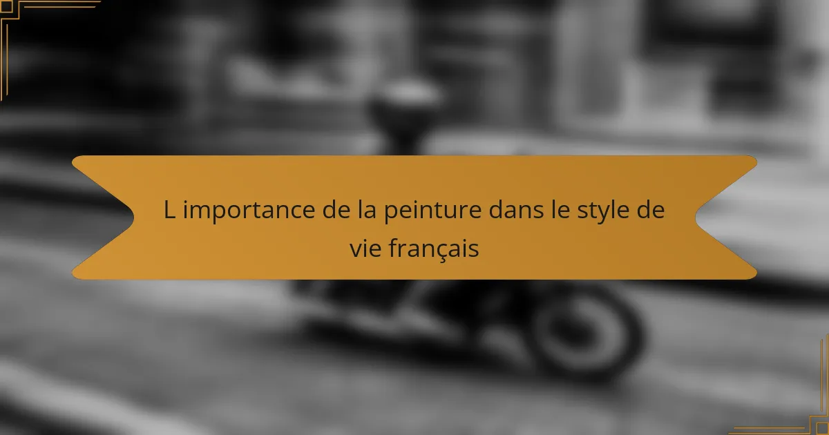 L importance de la peinture dans le style de vie français