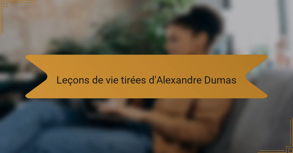 Leçons de vie tirées d'Alexandre Dumas