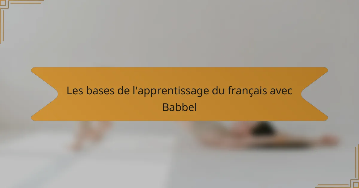 Les bases de l'apprentissage du français avec Babbel