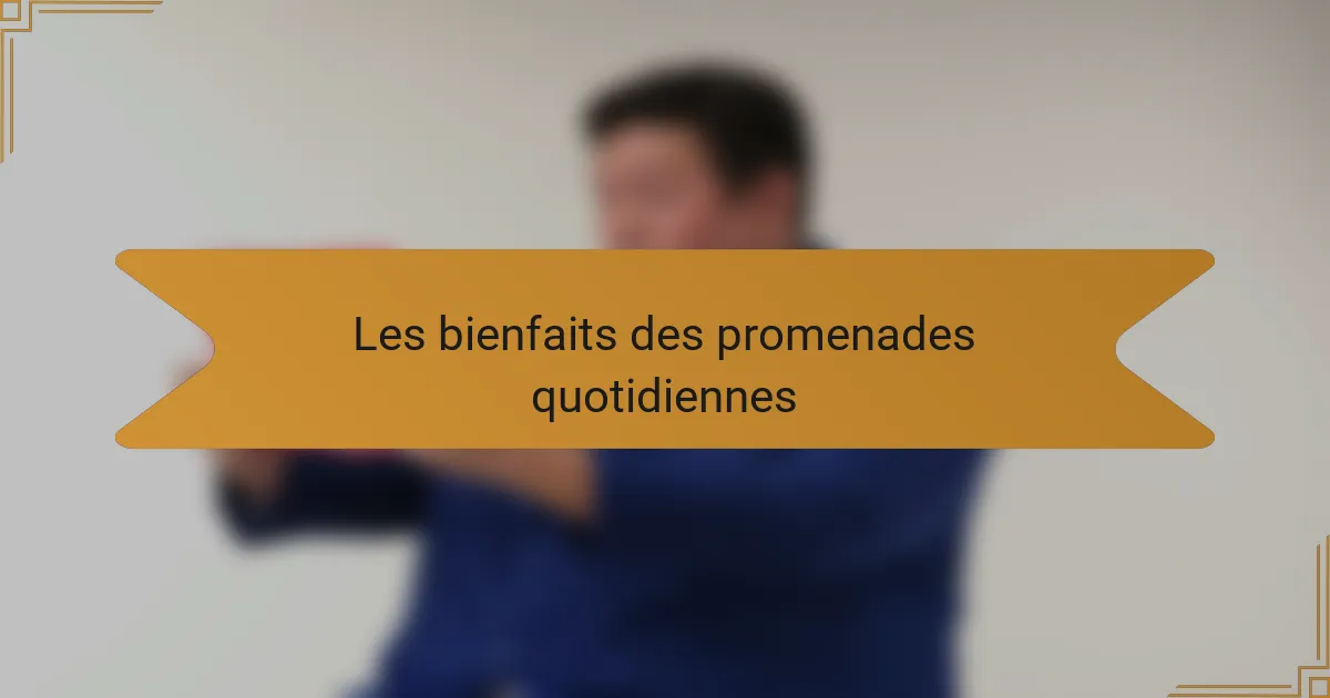 Les bienfaits des promenades quotidiennes