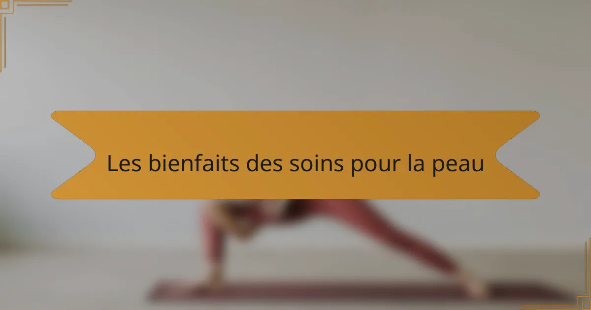 Les bienfaits des soins pour la peau