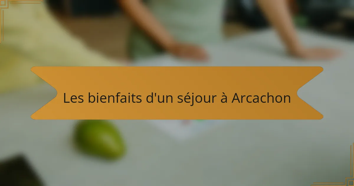 Les bienfaits d'un séjour à Arcachon