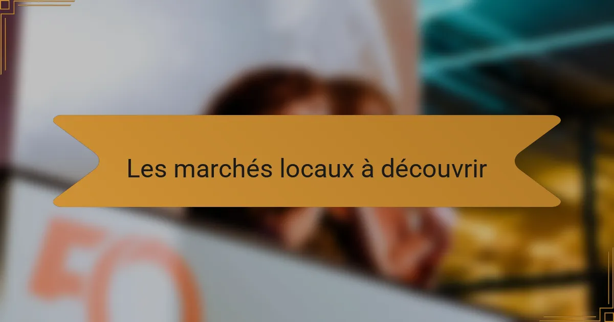 Les marchés locaux à découvrir