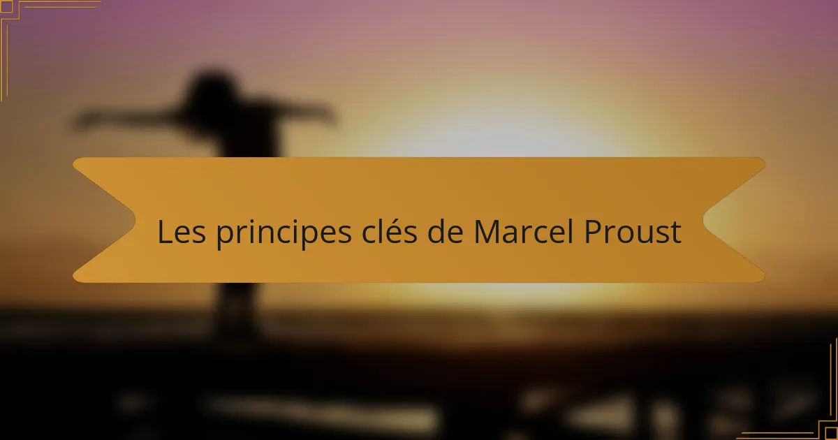 Les principes clés de Marcel Proust