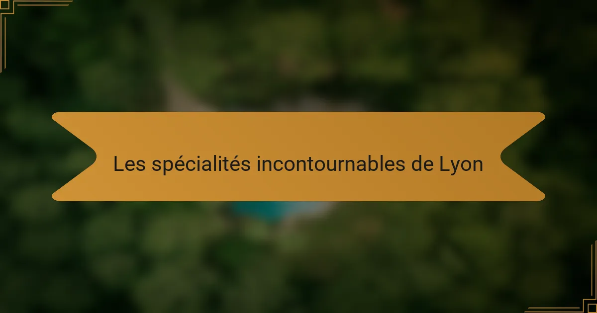Les spécialités incontournables de Lyon