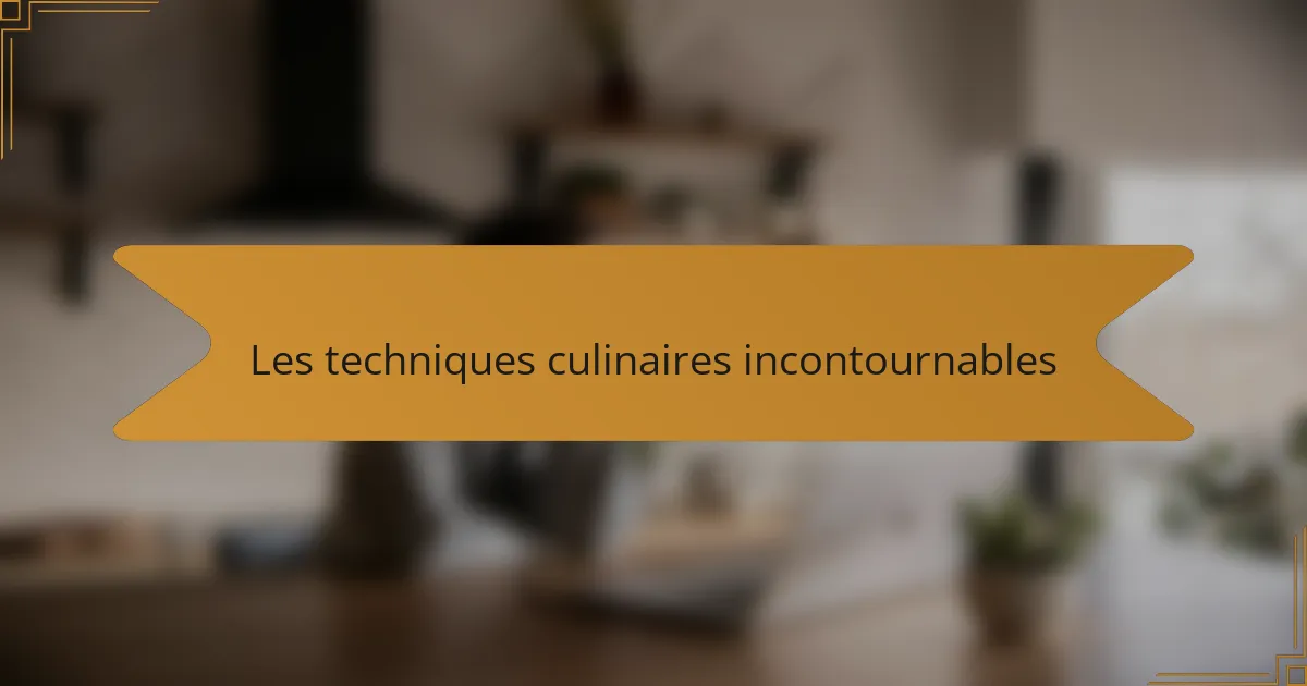Les techniques culinaires incontournables