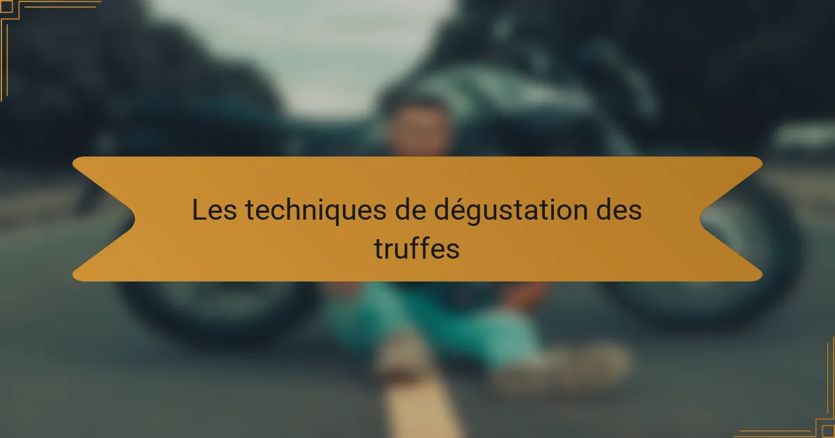 Les techniques de dégustation des truffes