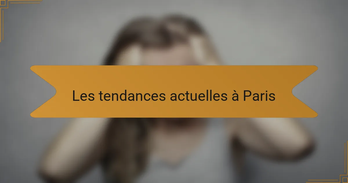 Les tendances actuelles à Paris