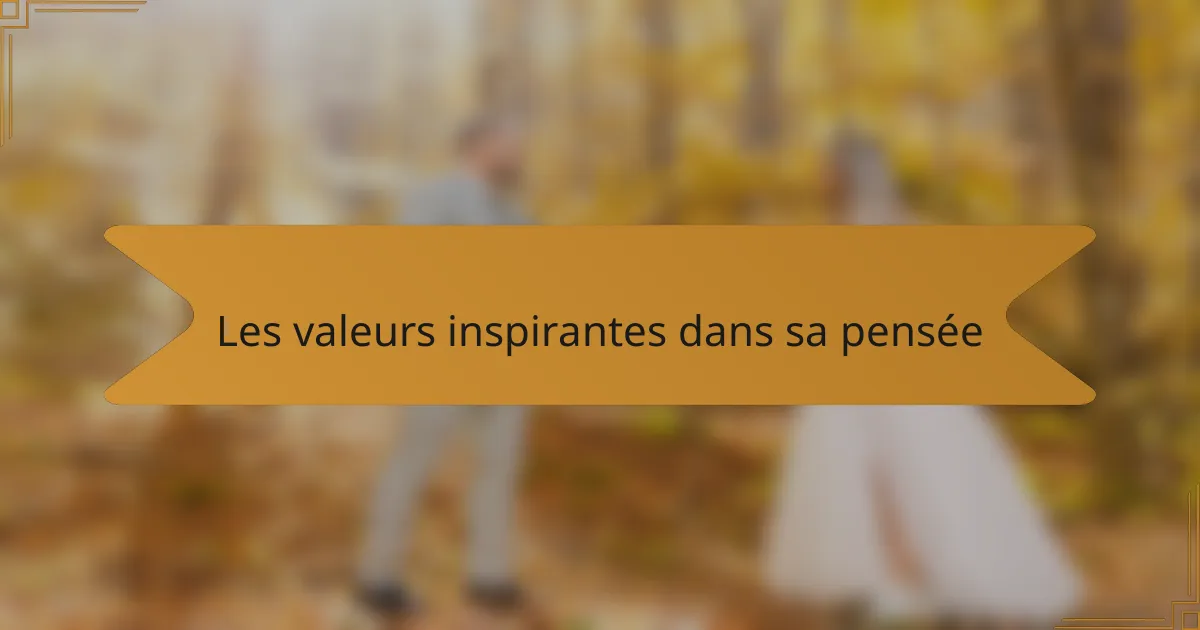 Les valeurs inspirantes dans sa pensée