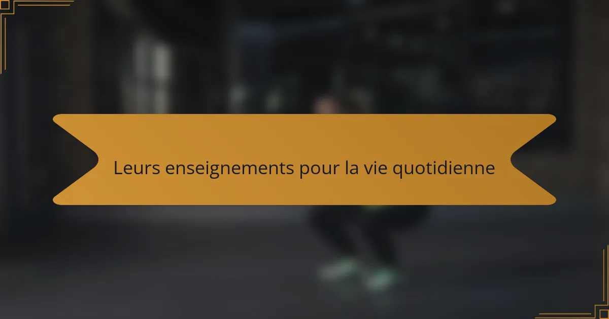 Leurs enseignements pour la vie quotidienne