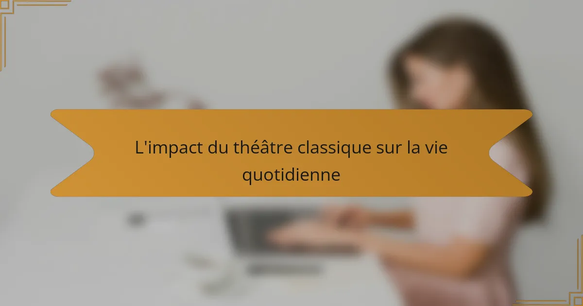 L'impact du théâtre classique sur la vie quotidienne
