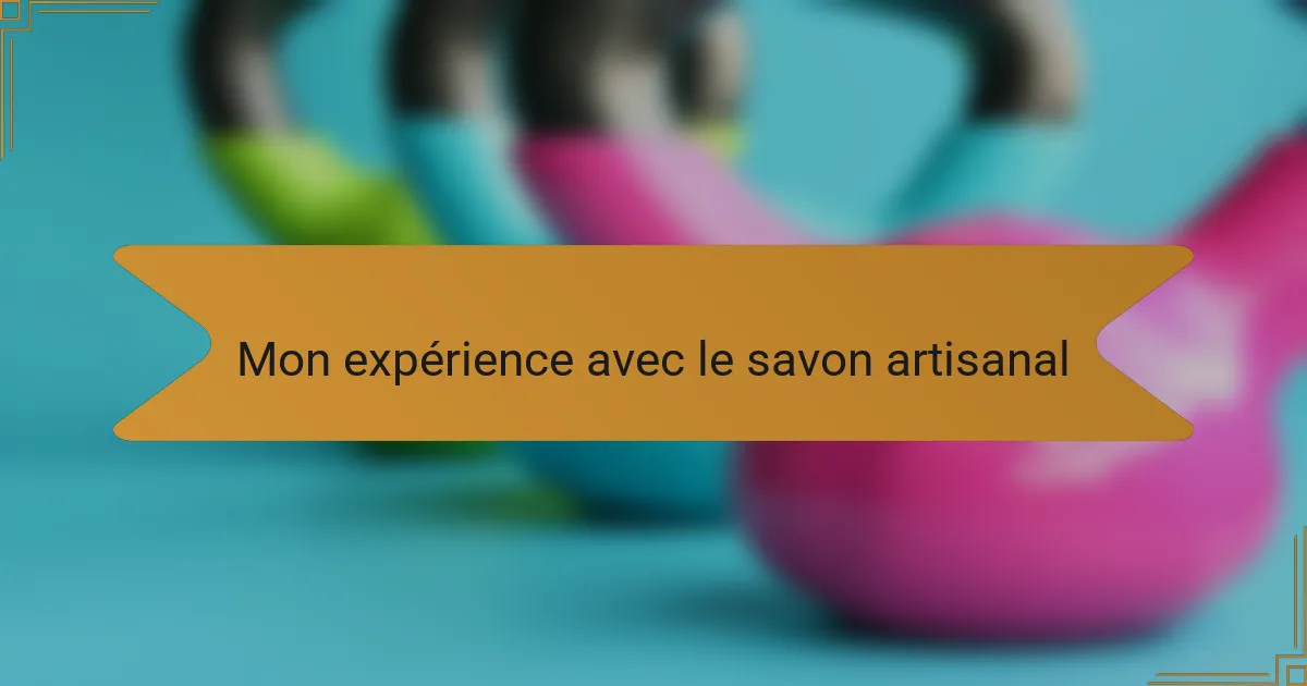 Mon expérience avec le savon artisanal