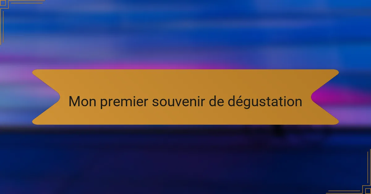 Mon premier souvenir de dégustation