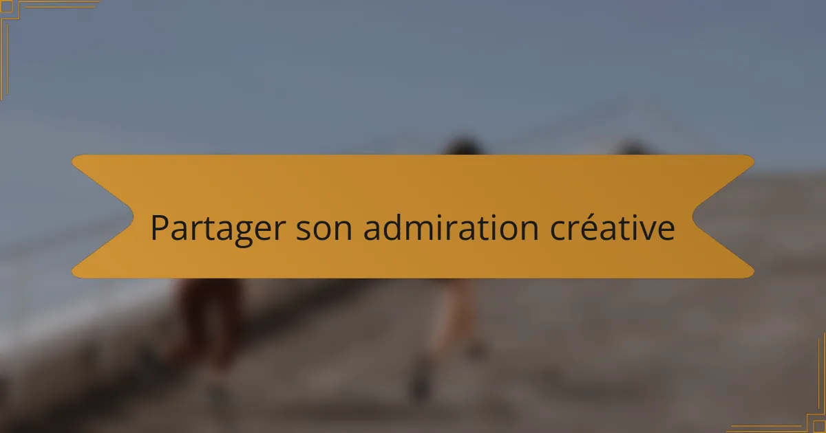 Partager son admiration créative