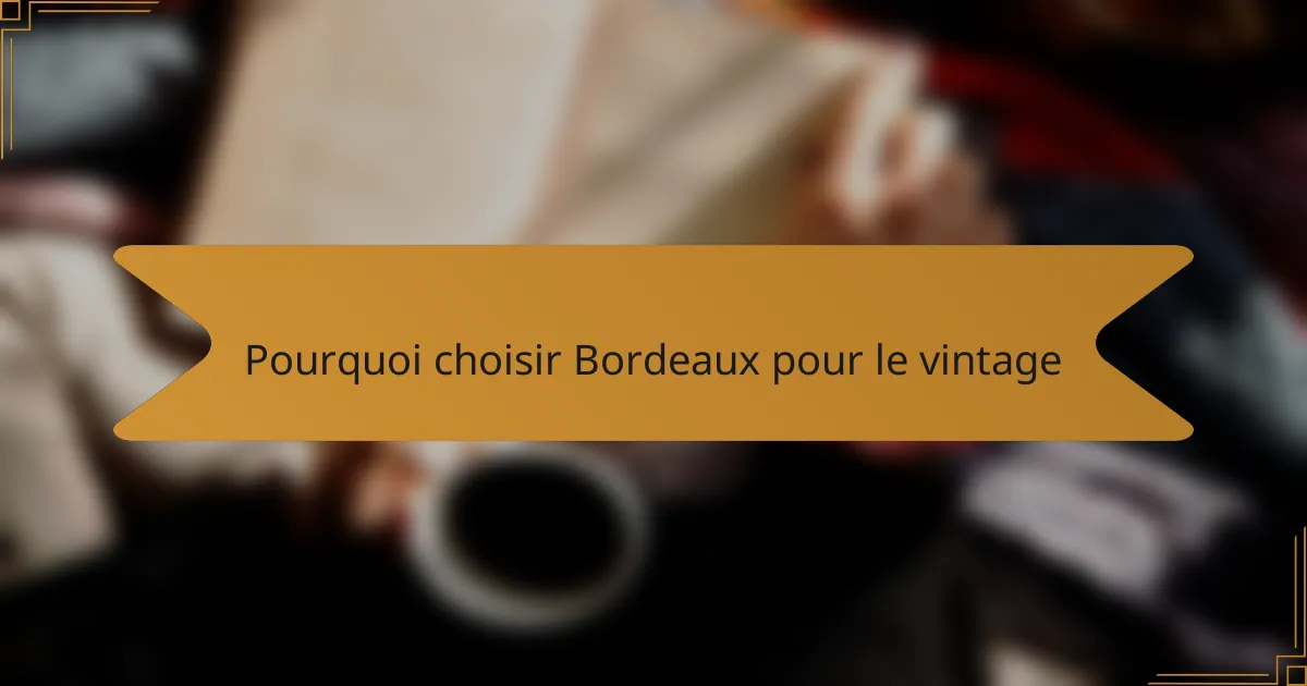 Pourquoi choisir Bordeaux pour le vintage