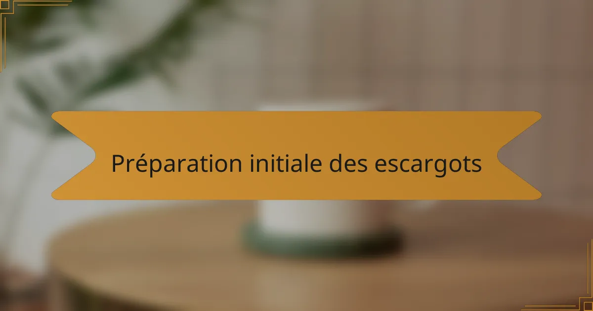 Préparation initiale des escargots