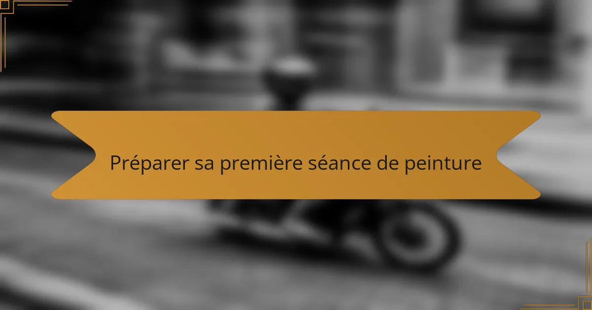 Préparer sa première séance de peinture
