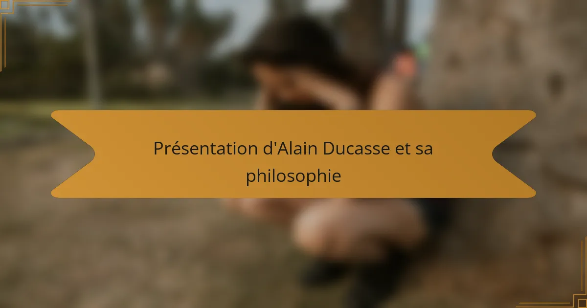 Présentation d'Alain Ducasse et sa philosophie