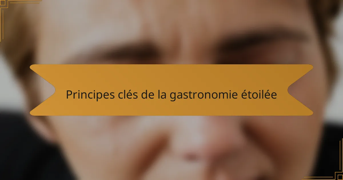 Principes clés de la gastronomie étoilée