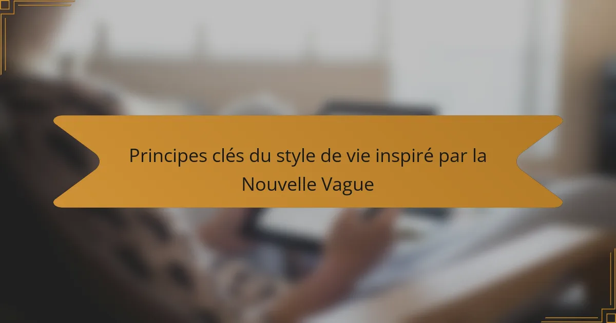 Principes clés du style de vie inspiré par la Nouvelle Vague