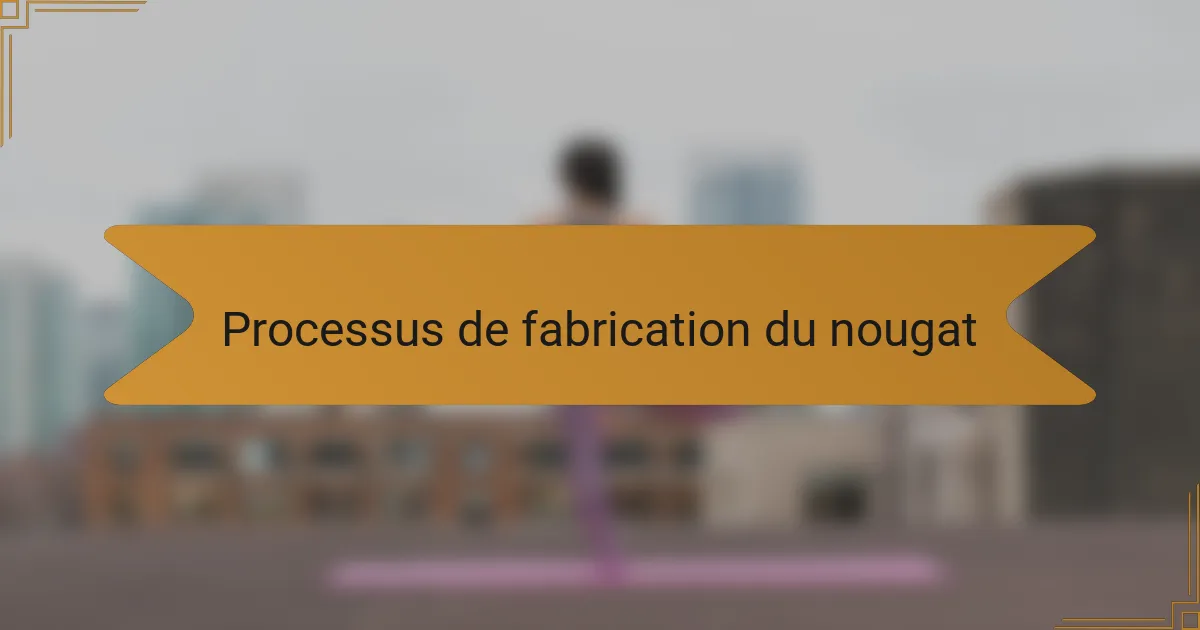 Processus de fabrication du nougat