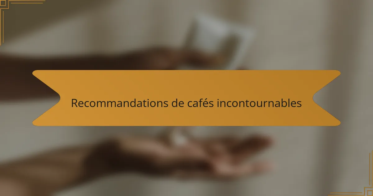 Recommandations de cafés incontournables