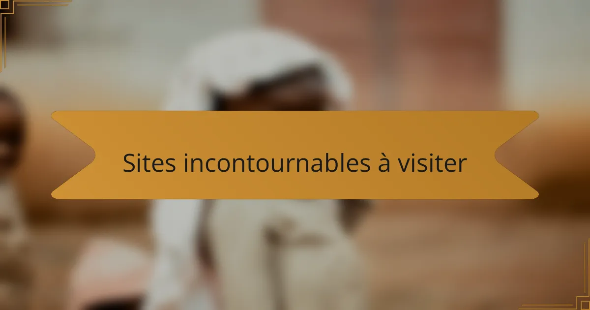 Sites incontournables à visiter
