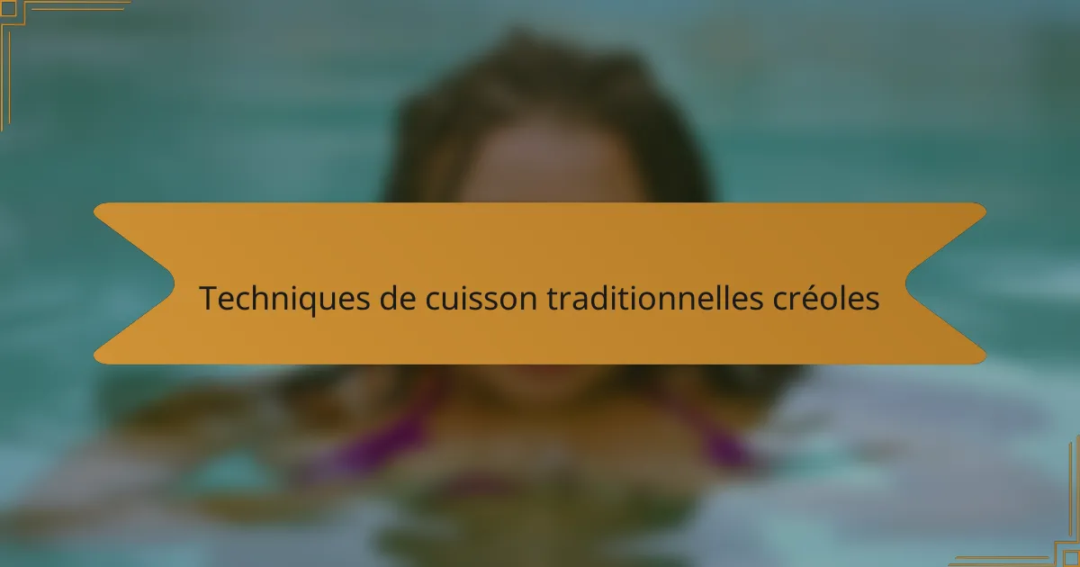 Techniques de cuisson traditionnelles créoles