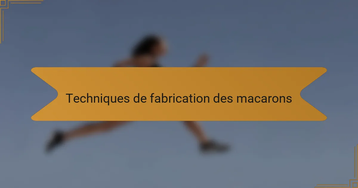 Techniques de fabrication des macarons
