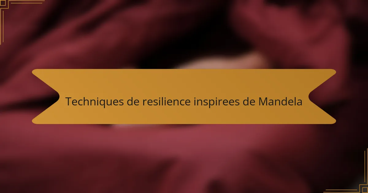 Techniques de resilience inspirees de Mandela