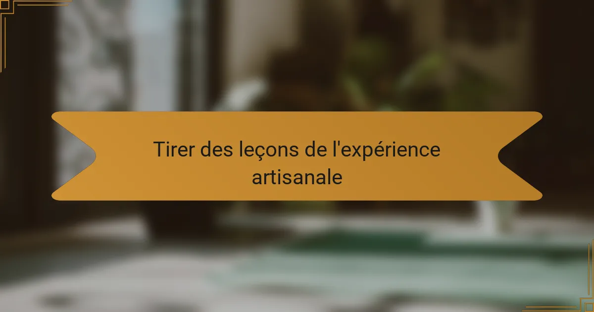 Tirer des leçons de l'expérience artisanale